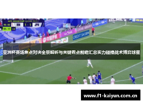 亚洲杯赛场焦点对决全景解析与关键看点前瞻汇总实力碰撞战术博弈球星 亚洲杯赛场焦点对决全景解析与关键看点前瞻汇总实力碰撞战术博弈球星